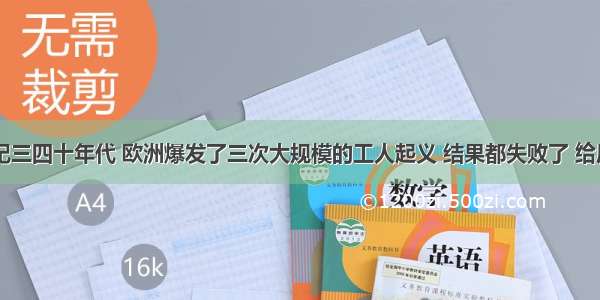 单选题19世纪三四十年代 欧洲爆发了三次大规模的工人起义 结果都失败了 给后来者留下的