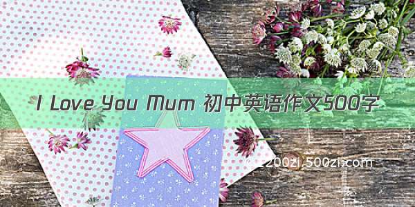 I Love You Mum 初中英语作文500字