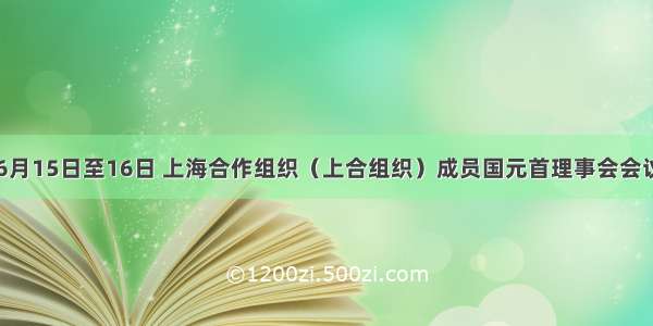 单选题6月15日至16日 上海合作组织（上合组织）成员国元首理事会会议在俄罗