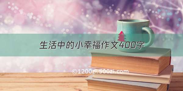 生活中的小幸福作文400字