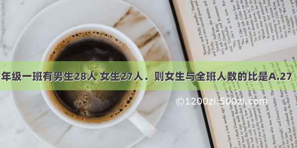 单选题六年级一班有男生28人 女生27人．则女生与全班人数的比是A.27∶55B.28