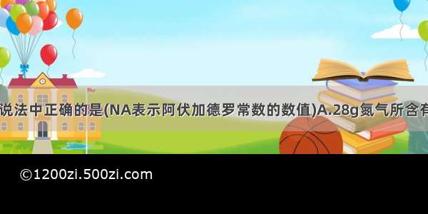 单选题下列说法中正确的是(NA表示阿伏加德罗常数的数值)A.28g氮气所含有的原子数目