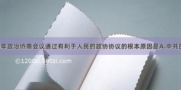 单选题1946年政治协商会议通过有利于人民的政协协议的根本原因是A.中共的努力B.民主